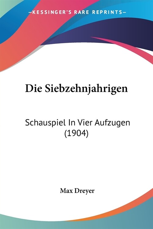 Die Siebzehnjahrigen: Schauspiel In Vier Aufzugen (1904) (Paperback)