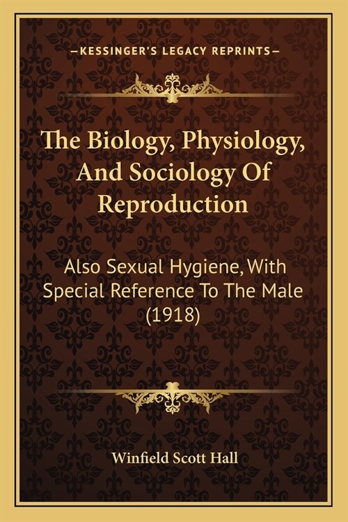 The Biology, Physiology, And Sociology Of Reproduction: Also Sexual Hygiene, With Special Reference To The Male (1918) (Paperback)