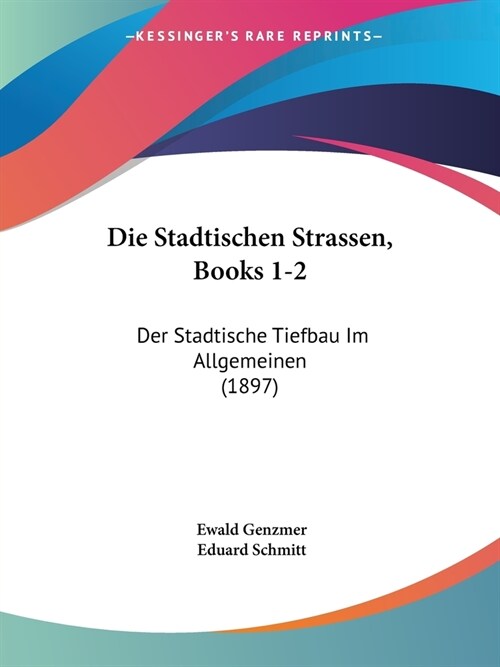 Die Stadtischen Strassen, Books 1-2: Der Stadtische Tiefbau Im Allgemeinen (1897) (Paperback)