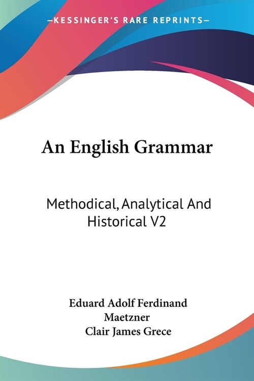 An English Grammar: Methodical, Analytical And Historical V2: With A Treatise On The Orthography, Prosody, Inflections And Syntax Of The E (Paperback)