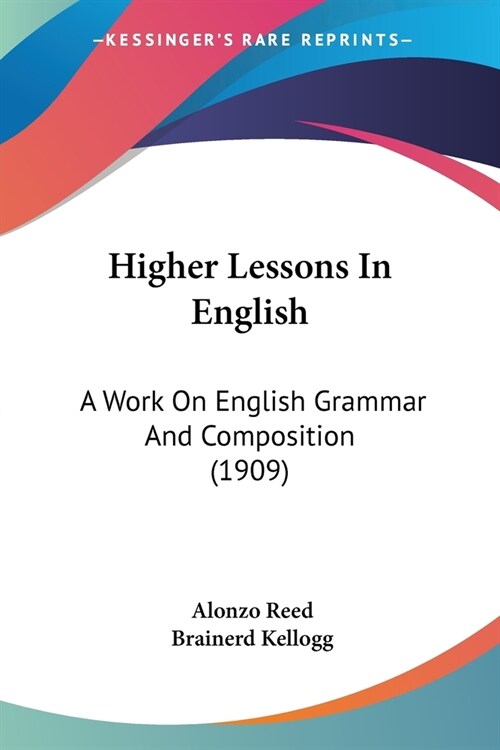 Higher Lessons In English: A Work On English Grammar And Composition (1909) (Paperback)