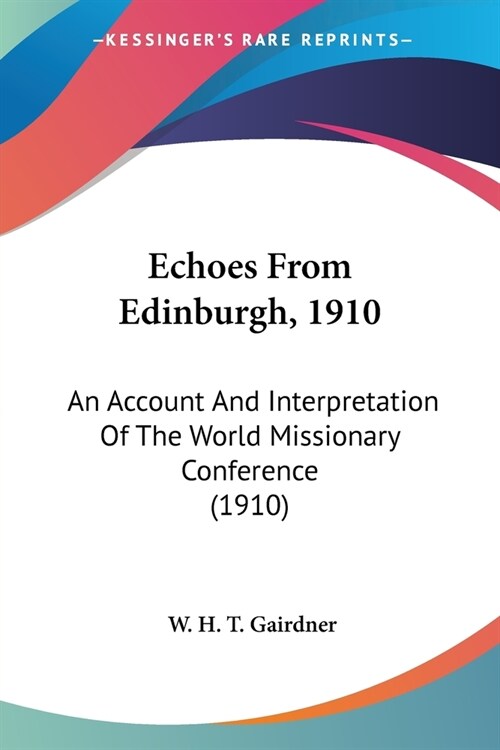 Echoes From Edinburgh, 1910: An Account And Interpretation Of The World Missionary Conference (1910) (Paperback)