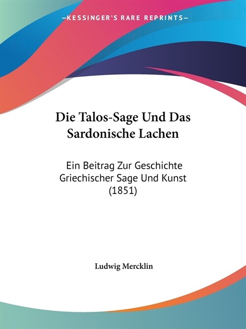 Die Talos-Sage Und Das Sardonische Lachen: Ein Beitrag Zur Geschichte Griechischer Sage Und Kunst (1851) (Paperback)