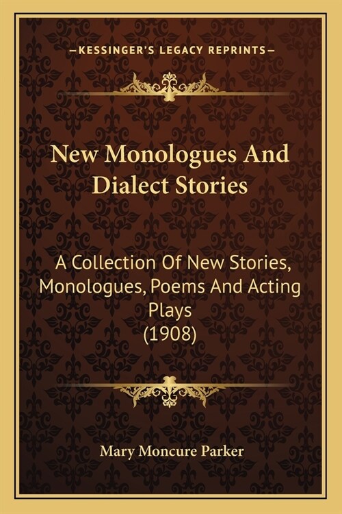 New Monologues And Dialect Stories: A Collection Of New Stories, Monologues, Poems And Acting Plays (1908) (Paperback)