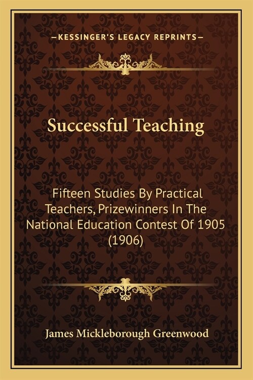 Successful Teaching: Fifteen Studies By Practical Teachers, Prizewinners In The National Education Contest Of 1905 (1906) (Paperback)