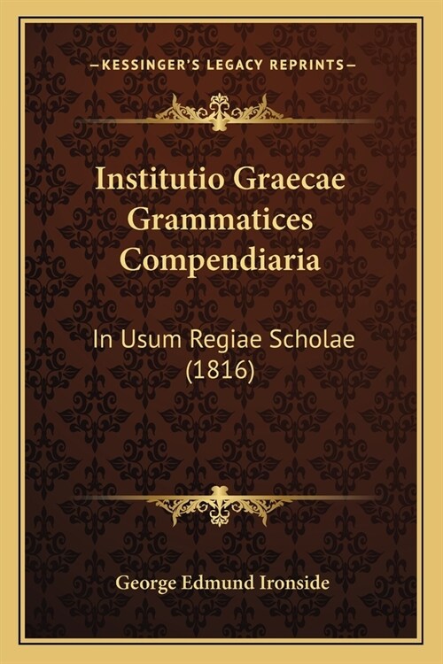 Institutio Graecae Grammatices Compendiaria: In Usum Regiae Scholae (1816) (Paperback)