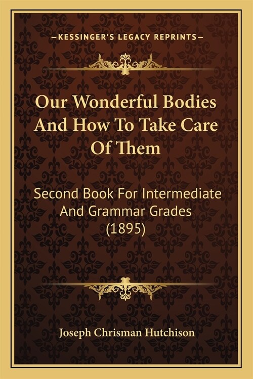 Our Wonderful Bodies And How To Take Care Of Them: Second Book For Intermediate And Grammar Grades (1895) (Paperback)