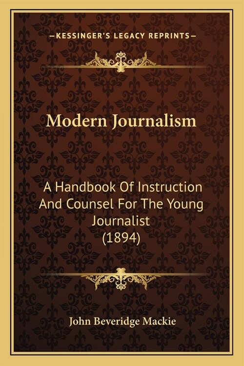 Modern Journalism: A Handbook Of Instruction And Counsel For The Young Journalist (1894) (Paperback)