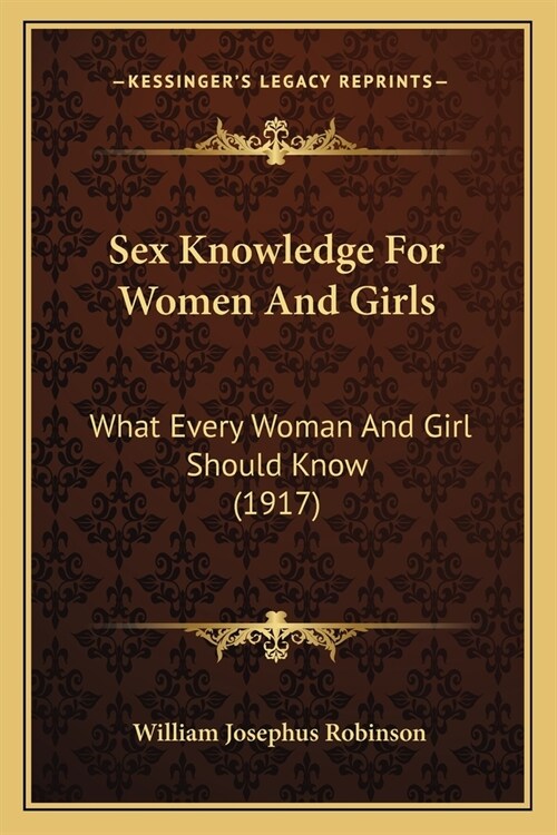 Sex Knowledge For Women And Girls: What Every Woman And Girl Should Know (1917) (Paperback)