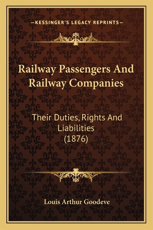 Railway Passengers And Railway Companies: Their Duties, Rights And Liabilities (1876) (Paperback)