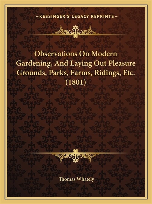 Observations On Modern Gardening, And Laying Out Pleasure Grounds, Parks, Farms, Ridings, Etc. (1801) (Paperback)