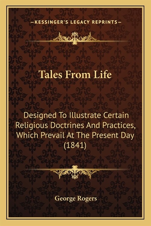 Tales From Life: Designed To Illustrate Certain Religious Doctrines And Practices, Which Prevail At The Present Day (1841) (Paperback)