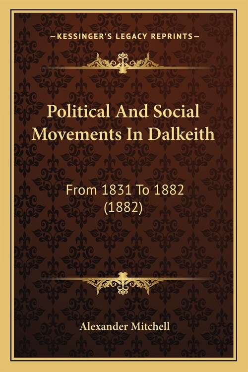 Political And Social Movements In Dalkeith: From 1831 To 1882 (1882) (Paperback)