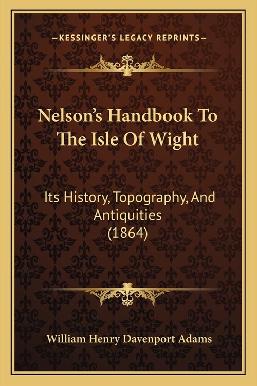 Nelsons Handbook To The Isle Of Wight: Its History, Topography, And Antiquities (1864) (Paperback)