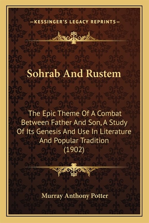 Sohrab And Rustem: The Epic Theme Of A Combat Between Father And Son, A Study Of Its Genesis And Use In Literature And Popular Tradition (Paperback)