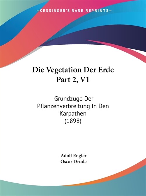 Die Vegetation Der Erde Part 2, V1: Grundzuge Der Pflanzenverbreitung In Den Karpathen (1898) (Paperback)