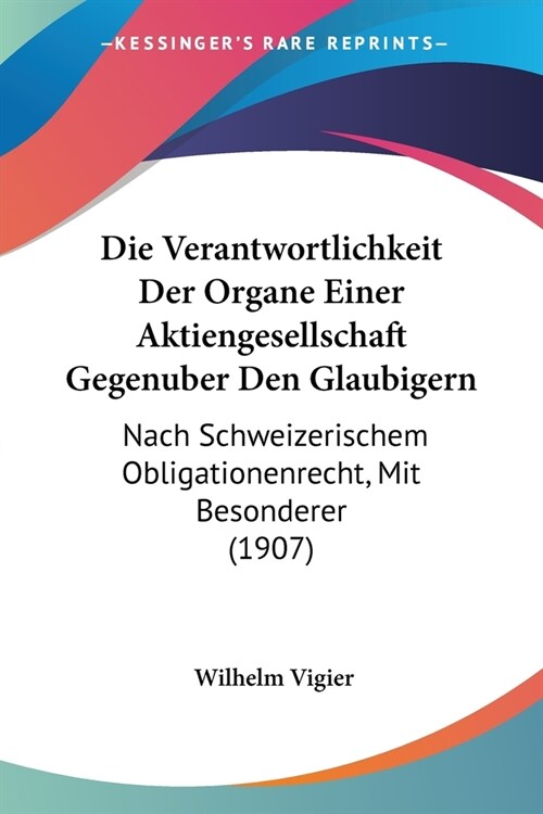 Die Verantwortlichkeit Der Organe Einer Aktiengesellschaft Gegenuber Den Glaubigern: Nach Schweizerischem Obligationenrecht, Mit Besonderer (1907) (Paperback)