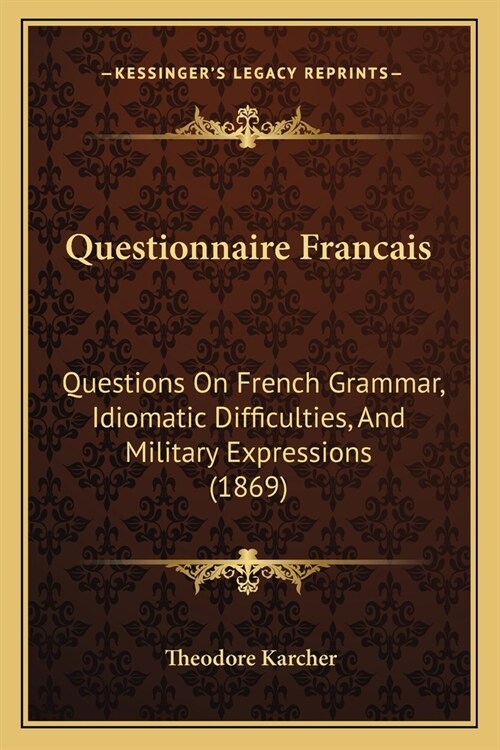 Questionnaire Francais: Questions On French Grammar, Idiomatic Difficulties, And Military Expressions (1869) (Paperback)