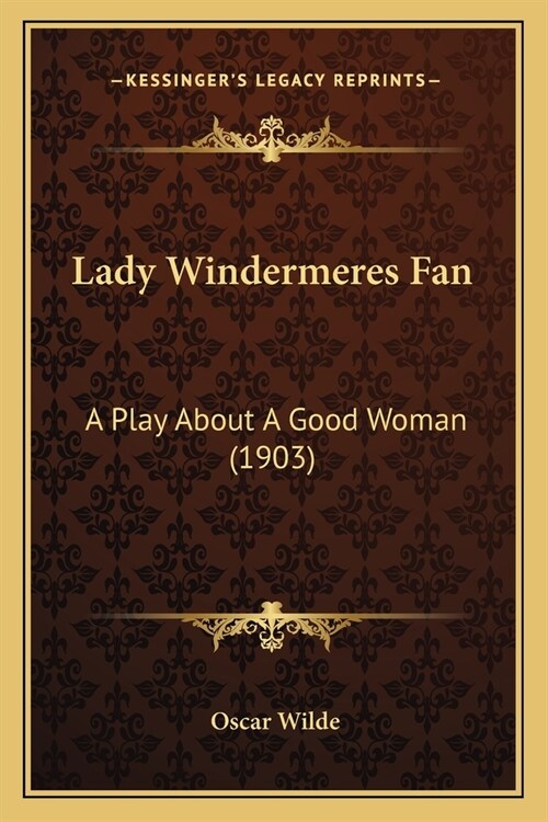 Lady Windermeres Fan: A Play About A Good Woman (1903) (Paperback)
