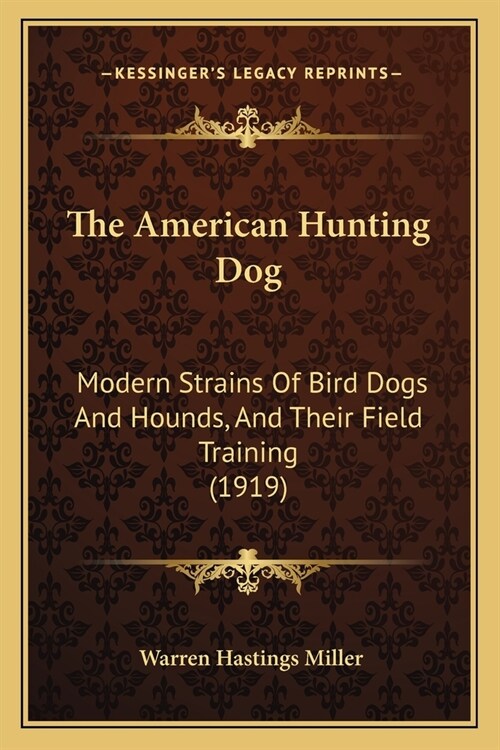 The American Hunting Dog: Modern Strains Of Bird Dogs And Hounds, And Their Field Training (1919) (Paperback)