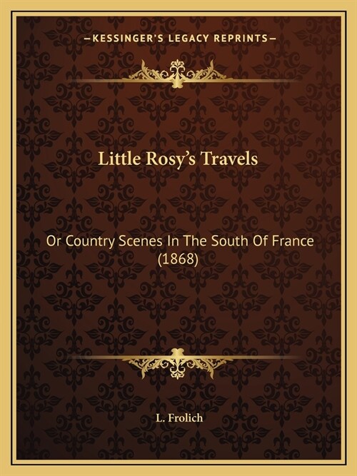 Little Rosys Travels: Or Country Scenes In The South Of France (1868) (Paperback)