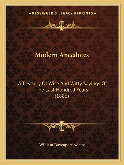 Modern Anecdotes: A Treasury Of Wise And Witty Sayings Of The Last Hundred Years (1886) (Paperback)