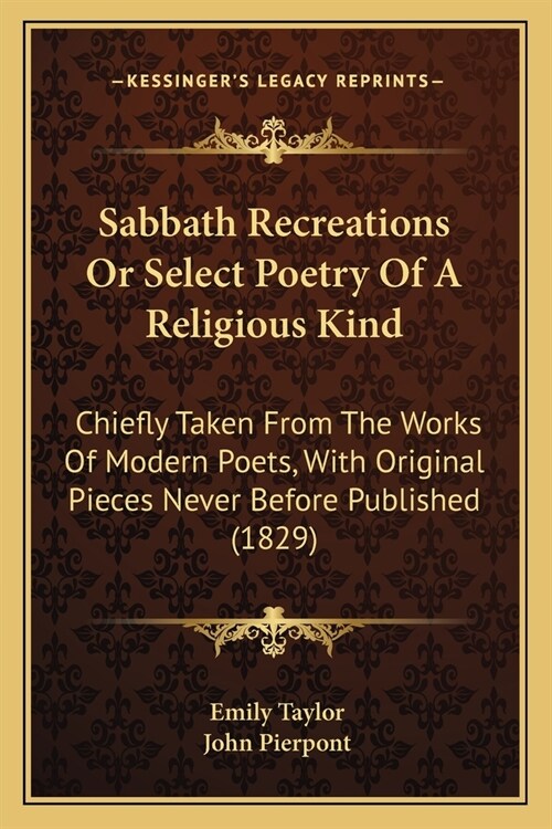 Sabbath Recreations Or Select Poetry Of A Religious Kind: Chiefly Taken From The Works Of Modern Poets, With Original Pieces Never Before Published (1 (Paperback)