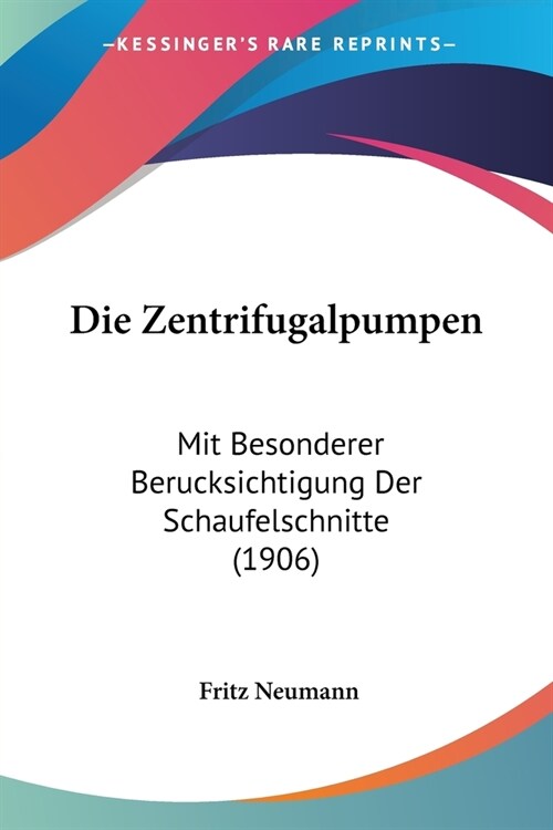 Die Zentrifugalpumpen: Mit Besonderer Berucksichtigung Der Schaufelschnitte (1906) (Paperback)