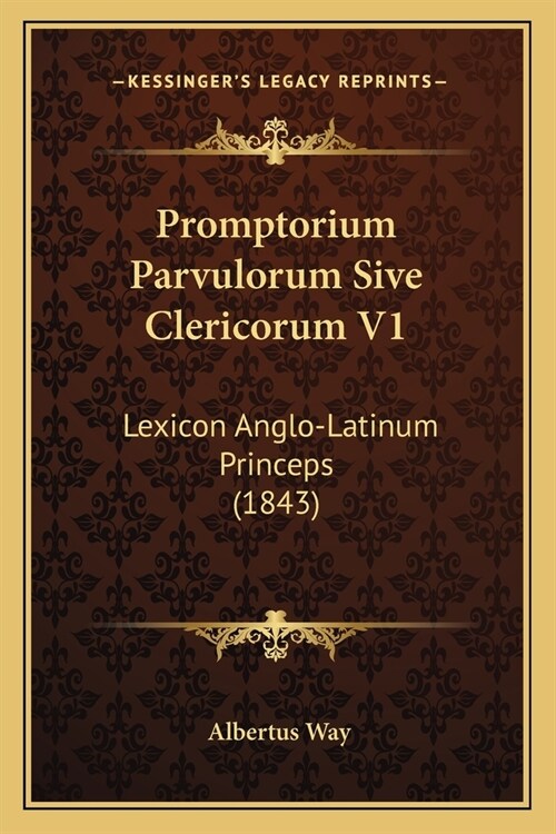 Promptorium Parvulorum Sive Clericorum V1: Lexicon Anglo-Latinum Princeps (1843) (Paperback)