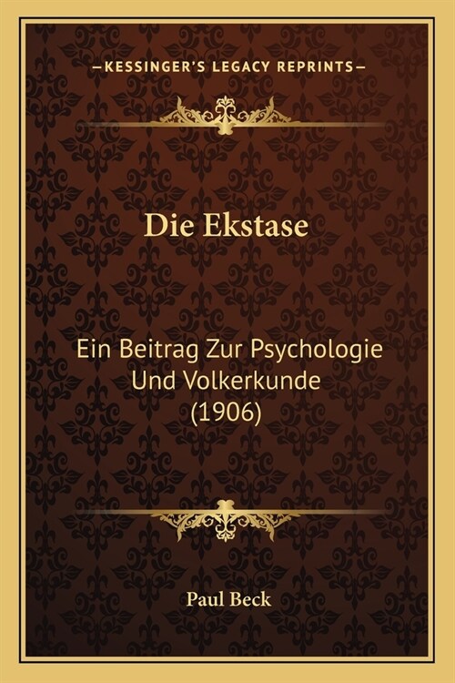 Die Ekstase: Ein Beitrag Zur Psychologie Und Volkerkunde (1906) (Paperback)