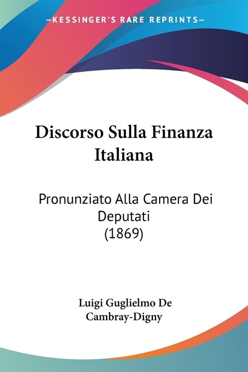 Discorso Sulla Finanza Italiana: Pronunziato Alla Camera Dei Deputati (1869) (Paperback)