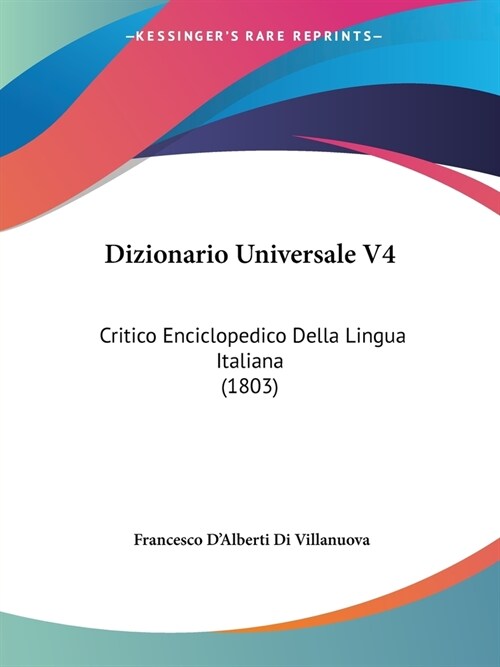 Dizionario Universale V4: Critico Enciclopedico Della Lingua Italiana (1803) (Paperback)