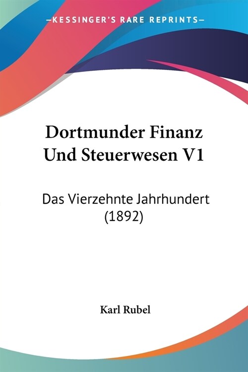 Dortmunder Finanz Und Steuerwesen V1: Das Vierzehnte Jahrhundert (1892) (Paperback)