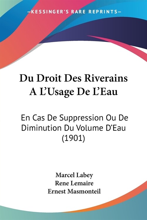 Du Droit Des Riverains A LUsage De LEau: En Cas De Suppression Ou De Diminution Du Volume DEau (1901) (Paperback)