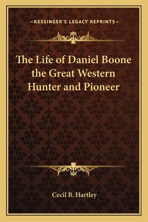 The Life of Daniel Boone the Great Western Hunter and Pioneer (Paperback)