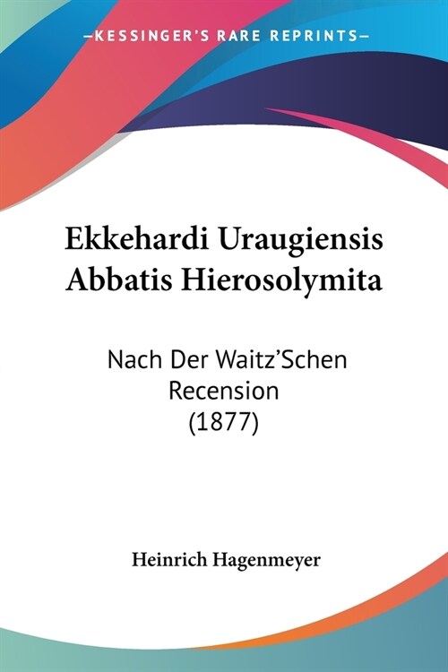 Ekkehardi Uraugiensis Abbatis Hierosolymita: Nach Der WaitzSchen Recension (1877) (Paperback)