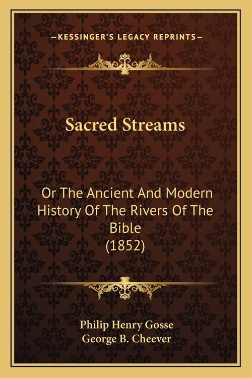 Sacred Streams: Or The Ancient And Modern History Of The Rivers Of The Bible (1852) (Paperback)