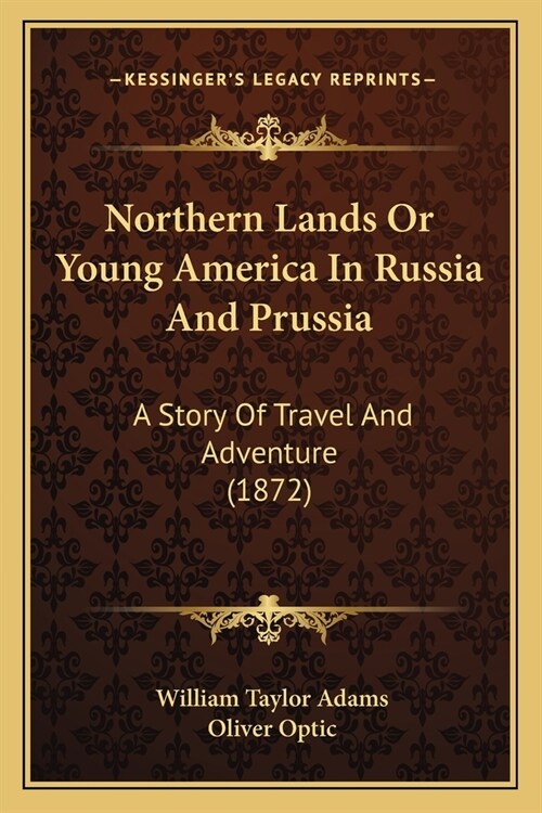 Northern Lands Or Young America In Russia And Prussia: A Story Of Travel And Adventure (1872) (Paperback)