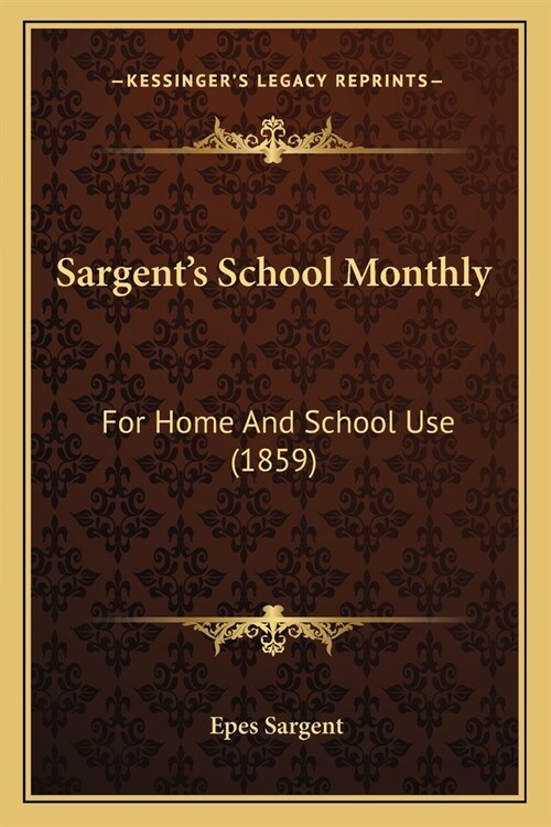 Sargents School Monthly: For Home And School Use (1859) (Paperback)