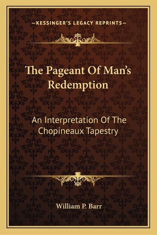 The Pageant Of Mans Redemption: An Interpretation Of The Chopineaux Tapestry (Paperback)