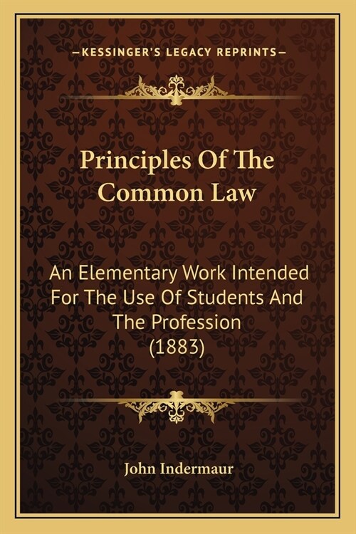 Principles Of The Common Law: An Elementary Work Intended For The Use Of Students And The Profession (1883) (Paperback)