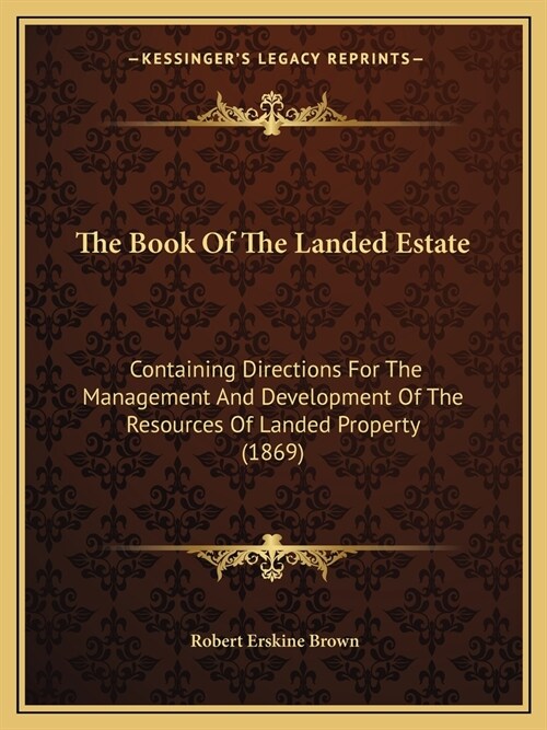 The Book Of The Landed Estate: Containing Directions For The Management And Development Of The Resources Of Landed Property (1869) (Paperback)