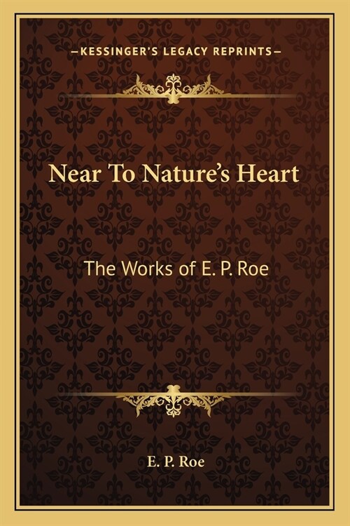 Near To Natures Heart: The Works of E. P. Roe (Paperback)