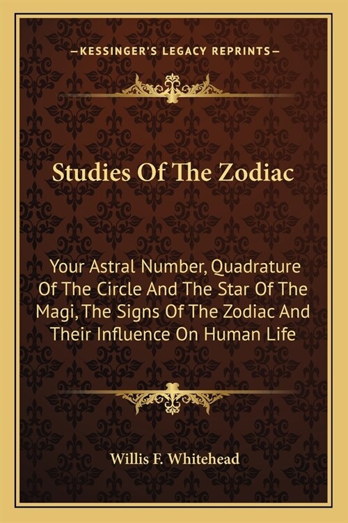 Studies Of The Zodiac: Your Astral Number, Quadrature Of The Circle And The Star Of The Magi, The Signs Of The Zodiac And Their Influence On (Paperback)