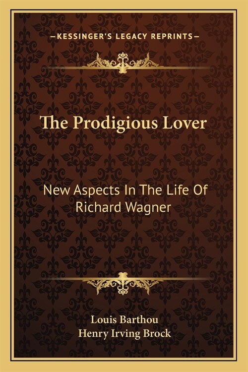 The Prodigious Lover: New Aspects In The Life Of Richard Wagner (Paperback)