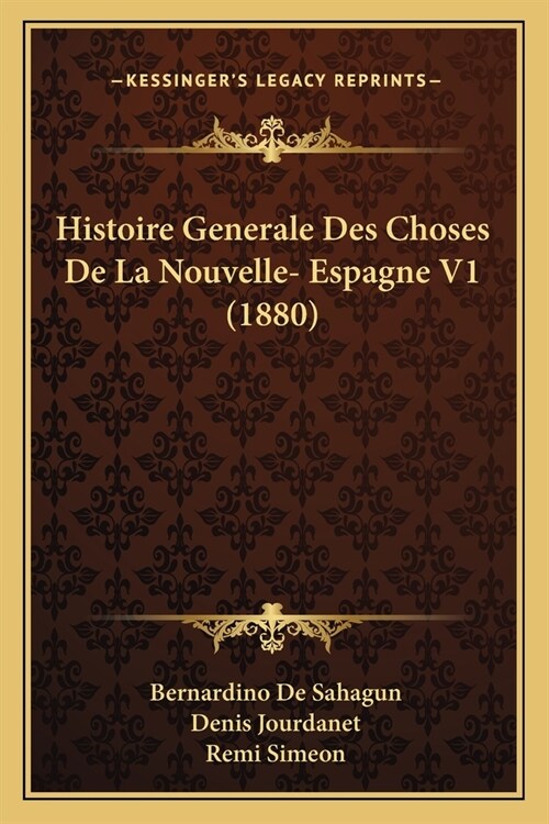 Histoire Generale Des Choses De La Nouvelle- Espagne V1 (1880) (Paperback)