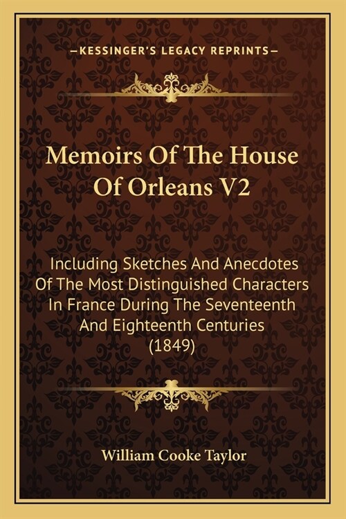 Memoirs Of The House Of Orleans V2: Including Sketches And Anecdotes Of The Most Distinguished Characters In France During The Seventeenth And Eightee (Paperback)