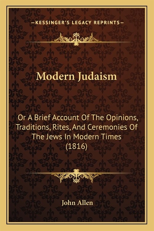 Modern Judaism: Or A Brief Account Of The Opinions, Traditions, Rites, And Ceremonies Of The Jews In Modern Times (1816) (Paperback)