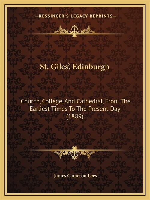 St. Giles, Edinburgh: Church, College, And Cathedral, From The Earliest Times To The Present Day (1889) (Paperback)