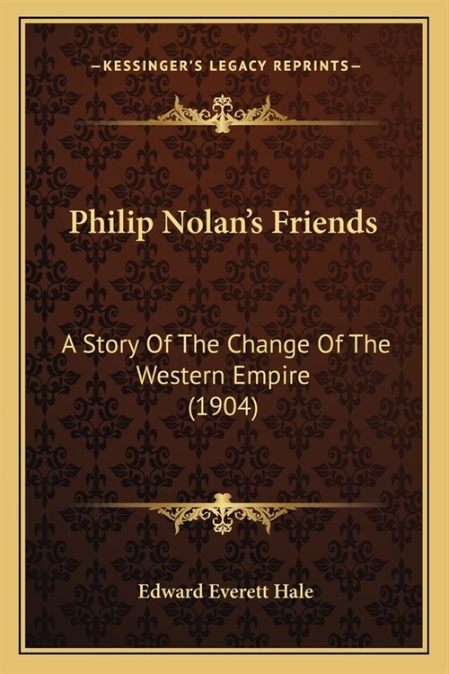 Philip Nolans Friends: A Story Of The Change Of The Western Empire (1904) (Paperback)